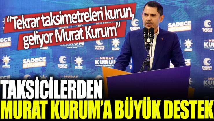 Murat Kurum’a Taksicilerden Büyük Destek: Taksimetreler Tekrar Geliyor