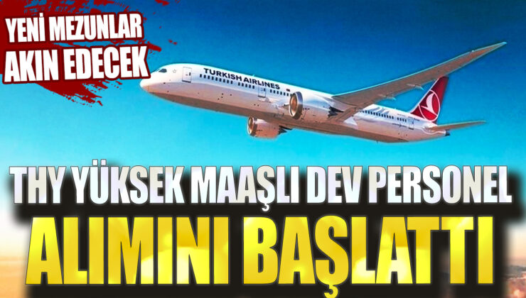 THY, yüksek maaşlı dev personel alımı yapacak, yeni mezunlar dikkat!