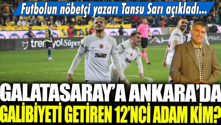 “Galatasaray’ın Ankara’da galibiyetini sağlayan 12’nci adam kim?” – Futbol yazarı Tansu Sarı bu konuyu açıkladı.