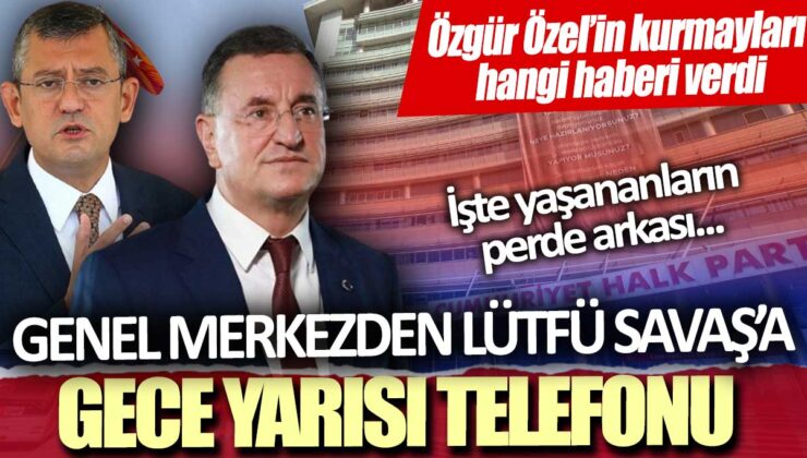 Lütfü Savaş’a gece yarısı telefon: Özgür Özel’in yardımcıları ne haber verdi?