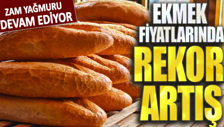 Zam yağmuru durmuyor: Ekmek fiyatları rekor seviyeye yükseliyor