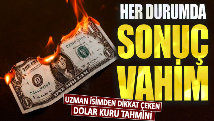 Uzmanın dikkat çeken dolar kuru tahmini endişe verici: Her durumda sonuç vahim