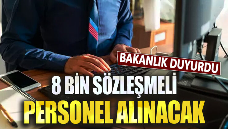 Bakanlık 8 bin sözleşmeli personel alımını duyurdu!