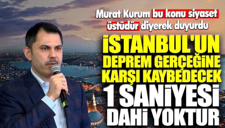 İstanbul’un deprem gerçeğine karşı hiçbir zaman kaybetme lüksü yoktur, diyen Murat Kurum.