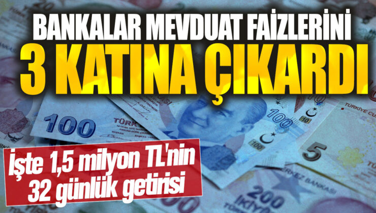 Bankalar Mevduat Faizlerini Üç Kat Arttırdı, 1,5 Milyon TL’nin 32 Günlük Getirisi Ne Kadar?