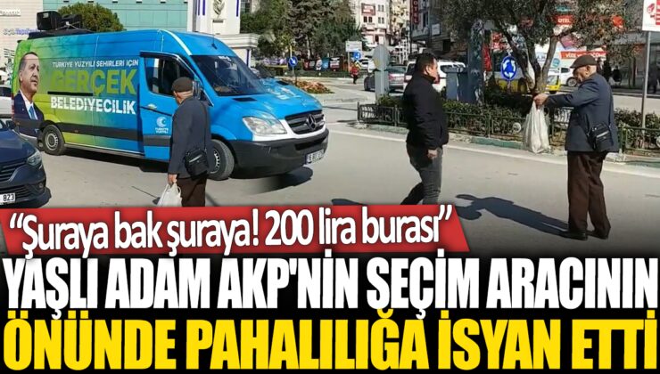 Yaşlı bir adam AKP’nin seçim otobüsünün önünde fiyat artışına isyan etti: Bakın buraya! 200 lira!