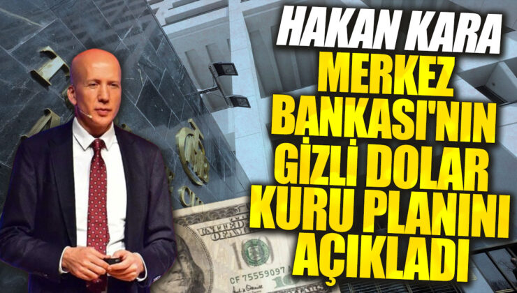 Hakan Kara, Merkez Bankası’nın gizli dolar kuru stratejisini ortaya çıkardı.