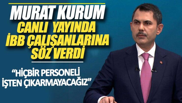 Murat Kurum İBB çalışanlarına söz verdi: Hiçbir personeli işten çıkarmayacağız, duyurdu.