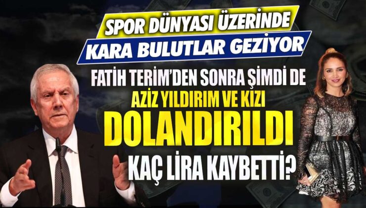 Aziz Yıldırım ve kızının da dolandırıldığı ortaya çıktı, toplamda kaç lira kaybettikleri henüz belirlenemedi.