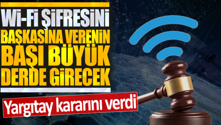 Yargıtay kararıyla Wi-Fi şifresini paylaşanlar için ciddi cezalar gelebilir