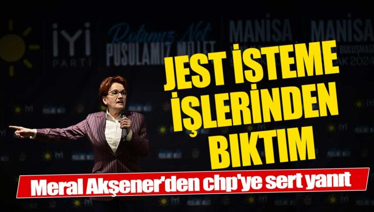 Meral Akşener’den CHP’ye sert tepki: Artık jest istemelerinden bıktım