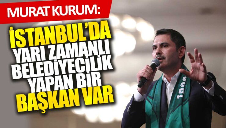 Murat Kurum, İstanbul’da yarı zamanlı belediye başkanı olarak görev yapıyor.