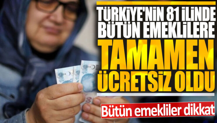 Türkiye’nin 81 ilinde emeklilere tamamen ücretsiz hizmet müjdesi: SSK, Bağ-Kur ve diğer emekliler için artık ödeme yapılmayacak.