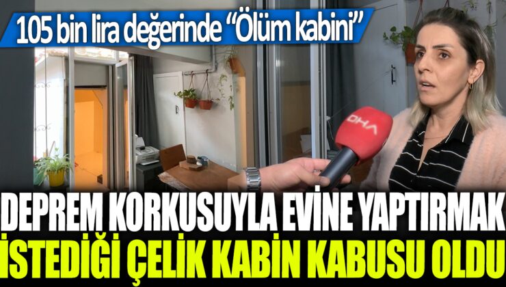 Deprem korkusuyla evine çelik kabin yaptırmak istedi, fakat sonunda ölüm kabiniyle karşılaştı.