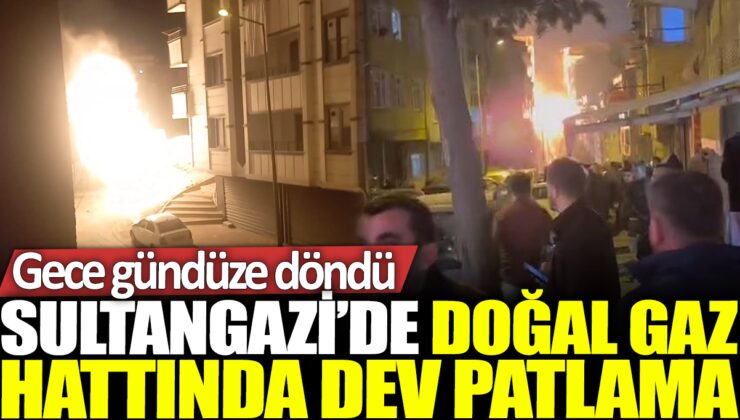 Gece Sultangazi’de doğal gaz hattında meydana gelen büyük patlama sonucunda gündüz oldu