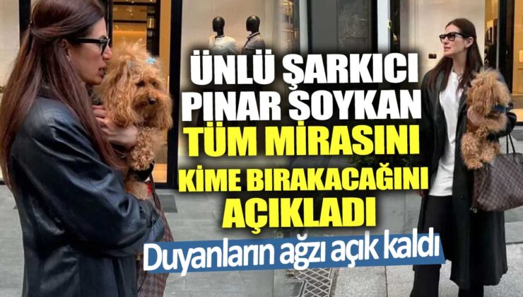 Ünlü şarkıcı Pınar Soykan mirasını kiminle paylaşacağını açıkladı! Herkes şaşkına döndü