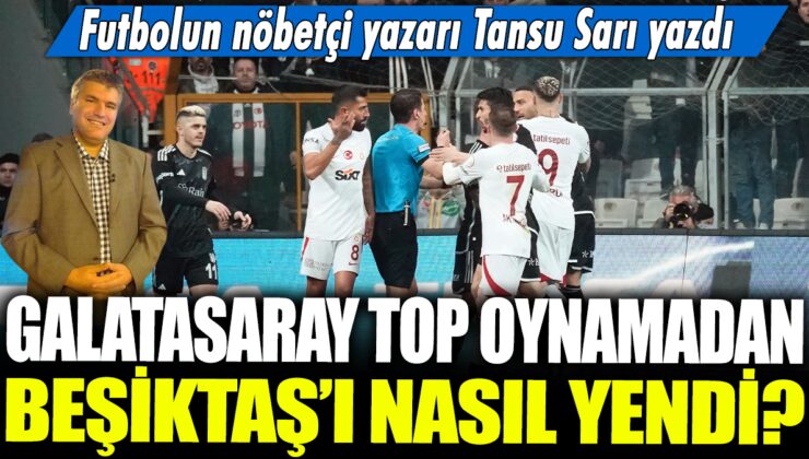 Galatasaray, topa sahip olmadan Beşiktaş’ı nasıl mağlup etti? Tansu Sarı’dan özel analiz