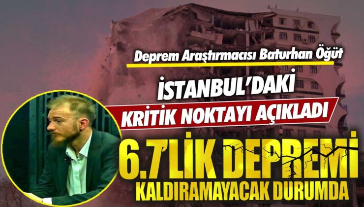 Deprem Araştırmacısı Baturhan Öğüt: İstanbul’daki kritik nokta belirlendi