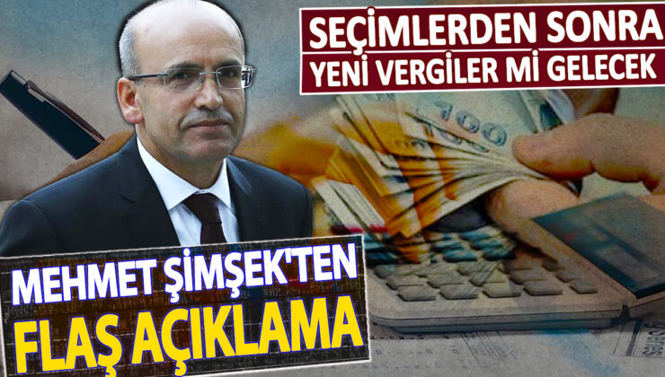 Mehmet Şimşek’ten Seçim Sonrası Yeni Vergiler İle İlgili Flaş Açıklama!