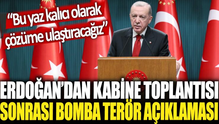 Erdoğan’dan kabine toplantısı sonrası önemli terör açıklaması: Kalıcı bir şekilde çözüme ulaşacağız