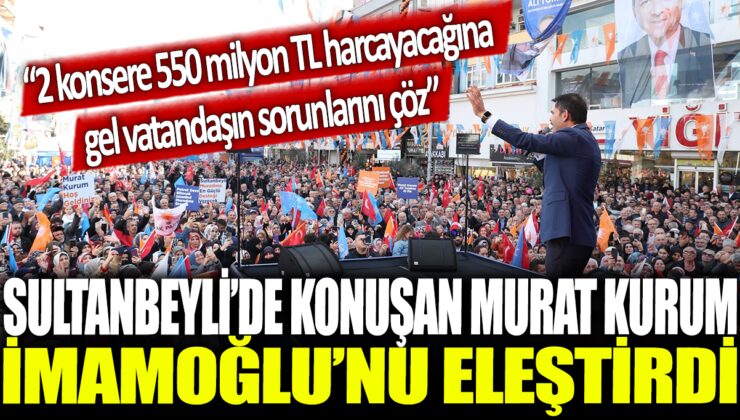 Sultanbeyli’de konuşan Murat Kurum, İmamoğlu’nu eleştirdi: Vatandaşın sorunlarına odaklanmalı, 2 konser için 550 milyon TL harcamak yerine.