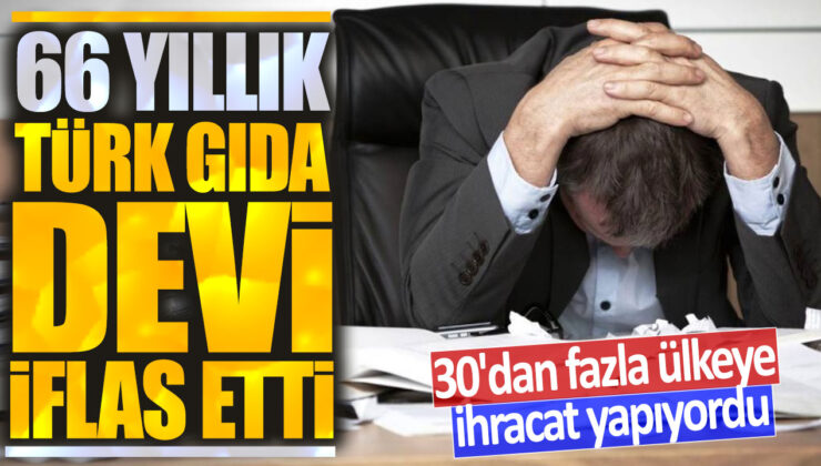 Türkiye’nin köklü gıda şirketi 66 yıl sonra iflas etti: 30’dan fazla ülkeye ihracat yapıyordu