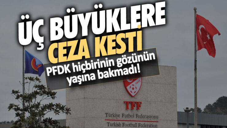 PFDK, 3 büyük takıma ceza kesti, acımadı!