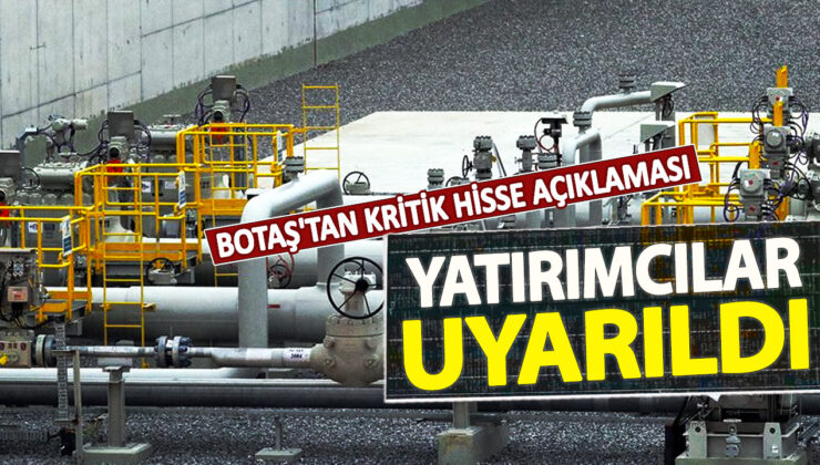 BOTAŞ hisse açıklamasıyla yatırımcıları uyarıyor