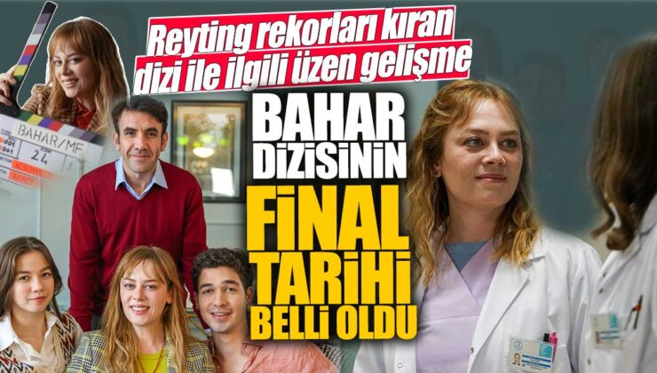 Bahar dizisinin final tarihi açıklandı! İzleyicileri ekrana kilitleyen dizi için üzücü haber