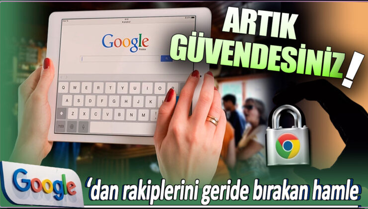 Google, rakiplerini geride bırakarak güvenlik konusunda büyük bir adım attı: Artık güvendesiniz!