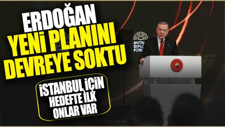 Erdoğan’ın yeni planı devreye girdi! İstanbul’un hedefinde ilk onlar var.