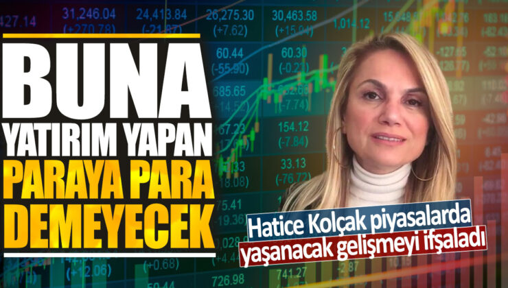 Hatice Kolçak tarafından açıklanan gelişme piyasalarda büyük bir etki yaratacak: Bu yatırıma giren kazanç sağlayacak.