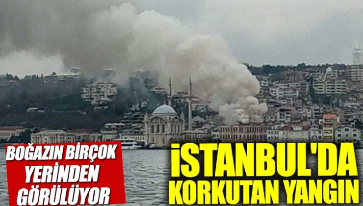 İstanbul Ortaköy’de Çıkan Yangın Tüm Boğazı Sardı! Detaylar Geliyor…