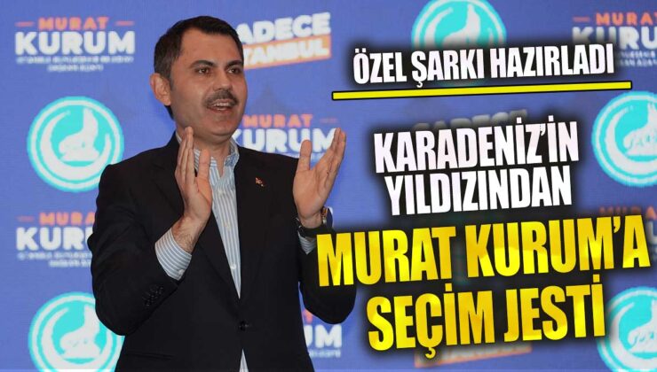 Murat Kurum İçin Karadeniz Ezgili Seçim Şarkısı Büyük İlgi Görüyor