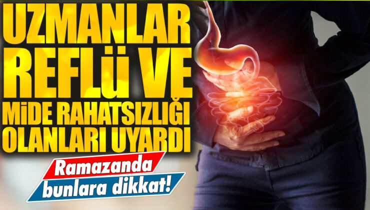 Uzmanlar Ramazanda reflü ve mide rahatsızlığı olanları uyarıyor: Beslenmeye dikkat!