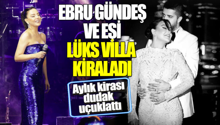 Ebru Gündeş’in Lüks Villası: Aylık Kirası Tam 535 Bin TL!