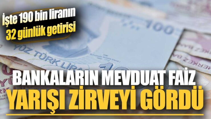 Bankaların Mevduat Faiz Yarışları Zirveye Ulaştı! İşte 190 Bin Liranın 32 Günlük Kazancı