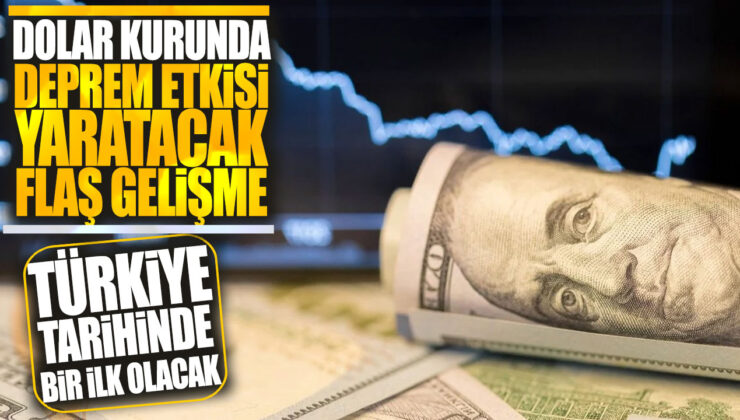 Türkiye Tarihinde Bir İlk Olacak: Dolar Kurunda Deprem Etkisi Yaratacak Gelişme!