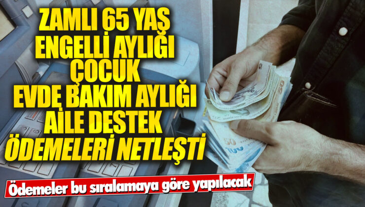 Zamlı 65 Yaş Engelli Aylığı ve Diğer Destek Ödemeleri Netleşti!