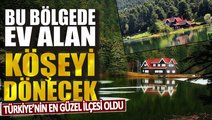 Bu Bölgede Ev Alanları Şoke Edecek Haber: Köşeyi Dönen Türkiye’nin En Güzel İlçesi!