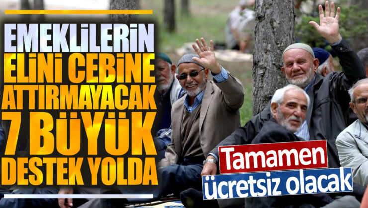 Emeklilerin Yüzünü Güldürecek 7 Büyük Destek Yolda: Ücretsiz Olacak!