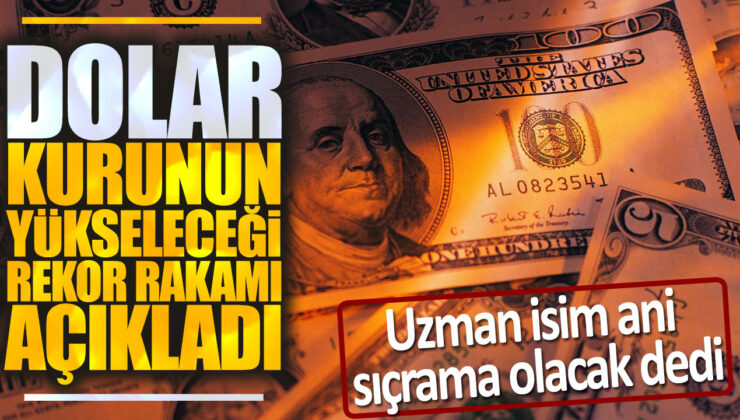 Dolar Kurunu Yükseltecek Rekor Rakamı Açıklandı! Uzman İsim Ani Sıçrama Öngörüyor