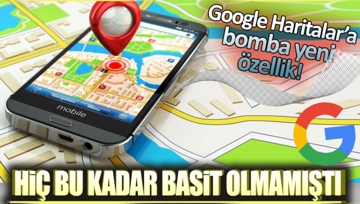 Google Haritalara Bomba Yeni Özellik: Hiç Bu Kadar Basit Olmamıştı!