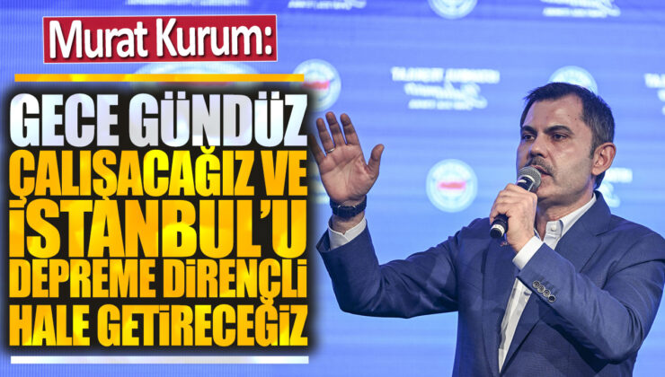 İstanbul’un Deprem Dönüşümü için Murat Kurum Gece Gündüz Çalışacak!