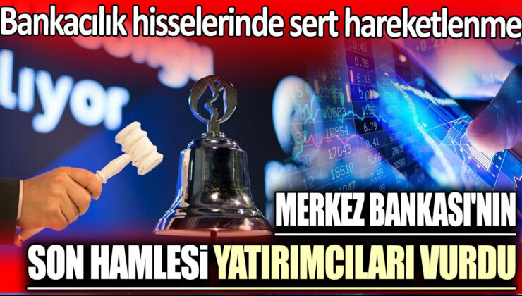 Merkez Bankası’nın Son Hamlesi Yatırımcıları Vurdu: Bankacılık Hisselerinde Sert Düşüş!