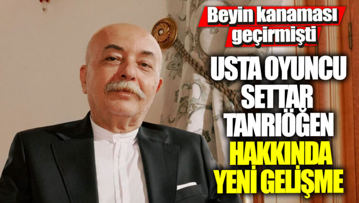 Usta Oyuncu Settar Tanrıöğen Beyin Kanaması Geçirmişti! Son Gelişmeler…