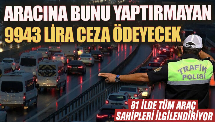 81 İlde Tüm Araç Sahiplerini İlgilendiriyor! Aracına Bunu Yaptırmayanlar 9943 Lira Cezaya Hazır Olun!