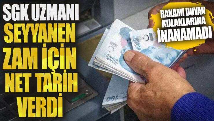 SGK Uzmanı Seyyanen Zammı İçin Net Tarih Verdi! Rakamı Duyan Kulaklarına İnanamadı!