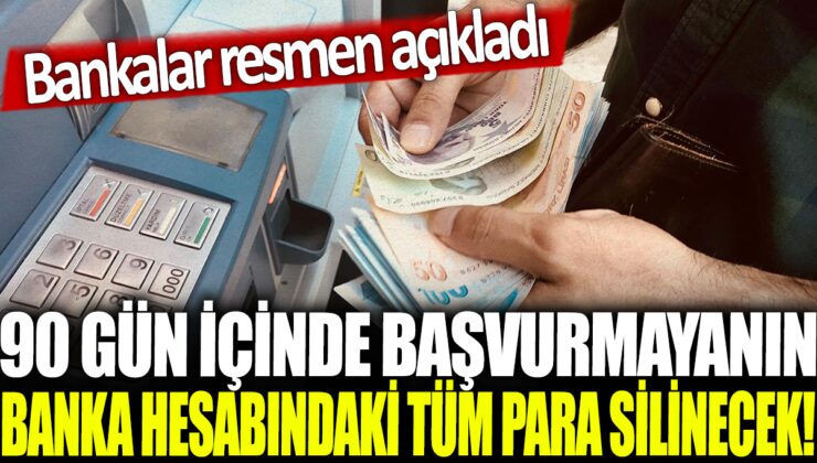 Bankalar Resmen Açıkladı: 90 Gün İçinde Başvurmayanların Banka Hesabındaki Tüm Para Silinecek!