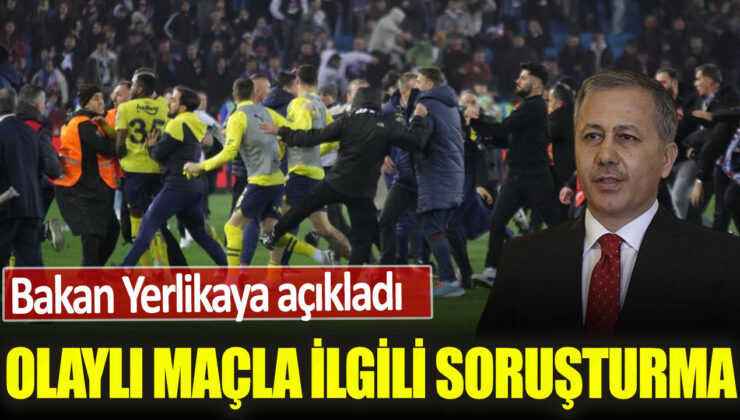 İçişleri Bakanı’ndan Futbol Karşılaşması Sonrası Açıklama: Olaylara Soruşturma Başlatıldı